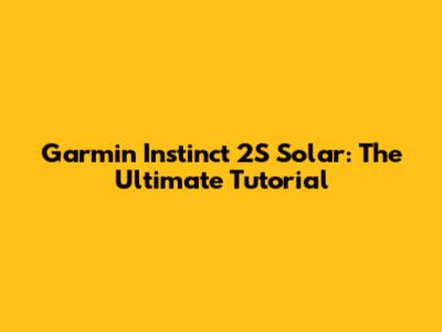 Garmin Instinct 2S Solar: The Ultimate Tutorial