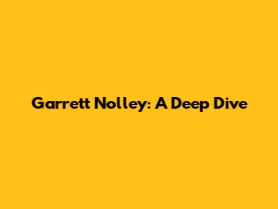 Garrett Nolley: A Deep Dive