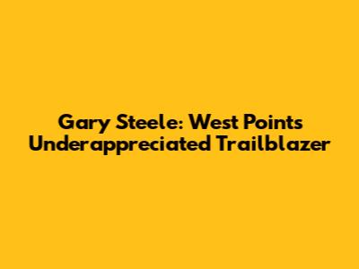 Gary Steele: West Point's Underappreciated Trailblazer