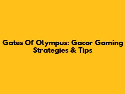 Gates Of Olympus: Gacor Gaming Strategies & Tips