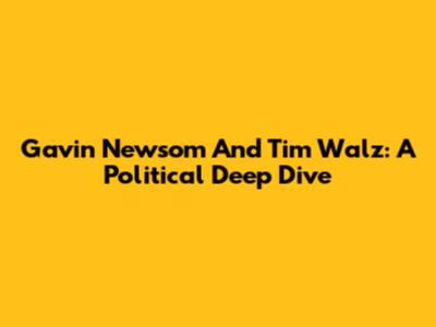 Gavin Newsom And Tim Walz: A Political Deep Dive