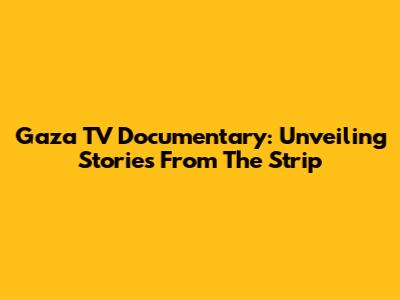 Gaza TV Documentary: Unveiling Stories From The Strip