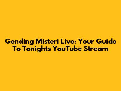 Gending Misteri Live: Your Guide To Tonight's YouTube Stream