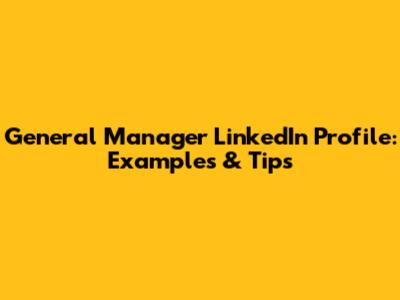 General Manager LinkedIn Profile: Examples & Tips
