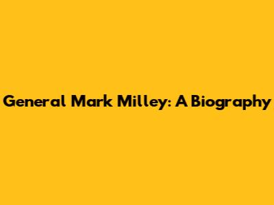 General Mark Milley: A Biography