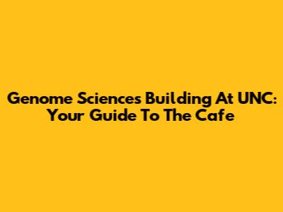 Genome Sciences Building At UNC: Your Guide To The Cafe