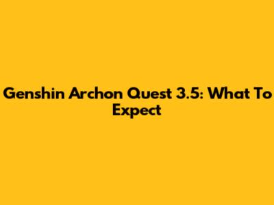 Genshin Archon Quest 3.5: What To Expect