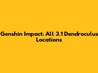 Genshin Impact: All 3.1 Dendroculus Locations