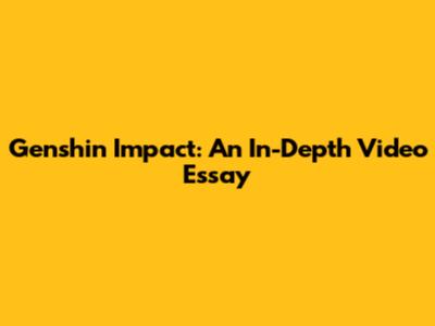 Genshin Impact: An In-Depth Video Essay