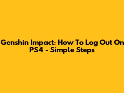 Genshin Impact: How To Log Out On PS4 - Simple Steps