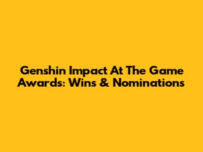 Genshin Impact At The Game Awards: Wins & Nominations