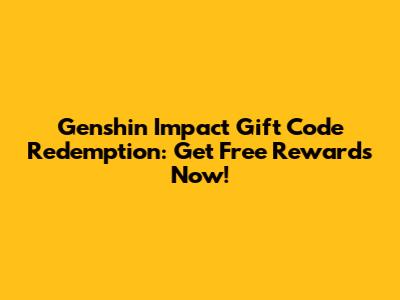 Genshin Impact Gift Code Redemption: Get Free Rewards Now!