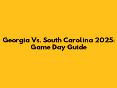 Georgia Vs. South Carolina 2025: Game Day Guide