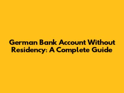 German Bank Account Without Residency: A Complete Guide