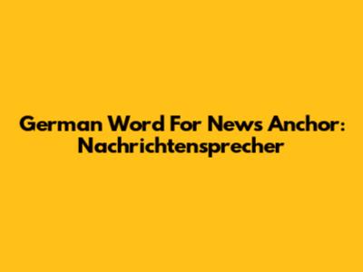 German Word For News Anchor: "Nachrichtensprecher"