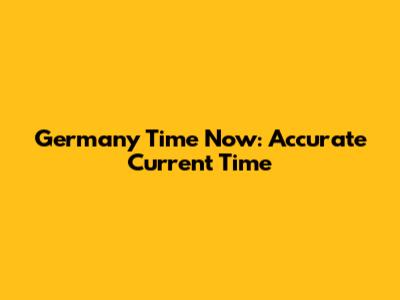 Germany Time Now: Accurate Current Time