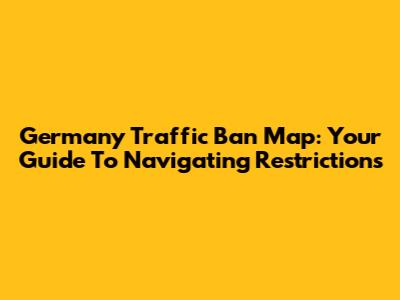 Germany Traffic Ban Map: Your Guide To Navigating Restrictions