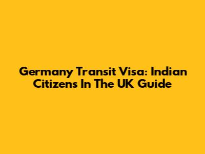 Germany Transit Visa: Indian Citizens In The UK Guide