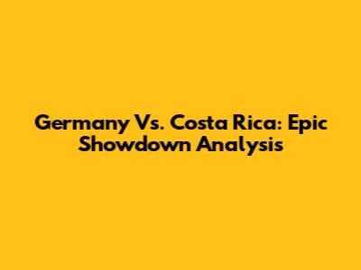 Germany Vs. Costa Rica: Epic Showdown Analysis