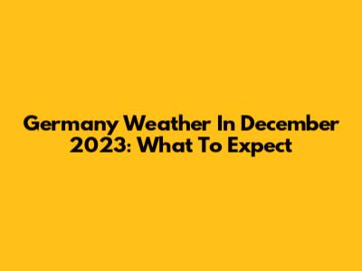 Germany Weather In December 2023: What To Expect