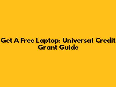 Get A Free Laptop: Universal Credit Grant Guide