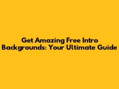 Get Amazing Free Intro Backgrounds: Your Ultimate Guide