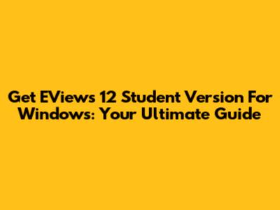 Get EViews 12 Student Version For Windows: Your Ultimate Guide