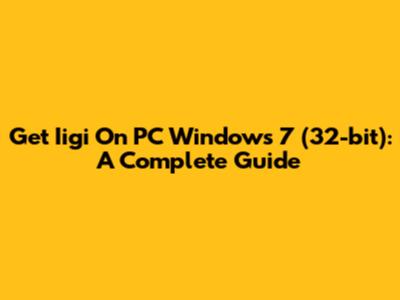 Get Iigi On PC Windows 7 (32-bit): A Complete Guide