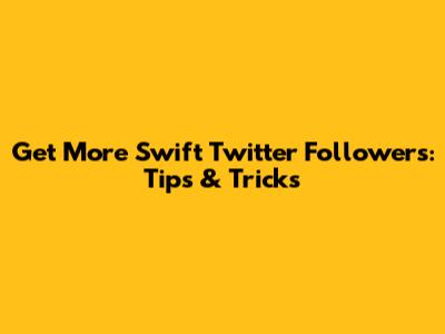 Get More Swift Twitter Followers: Tips & Tricks