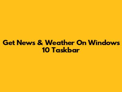 Get News & Weather On Windows 10 Taskbar