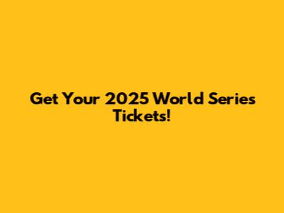 Get Your 2025 World Series Tickets!