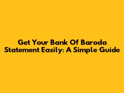 Get Your Bank Of Baroda Statement Easily: A Simple Guide