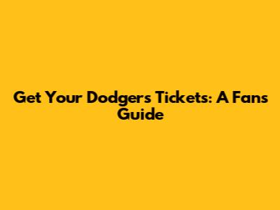 Get Your Dodgers Tickets: A Fan's Guide