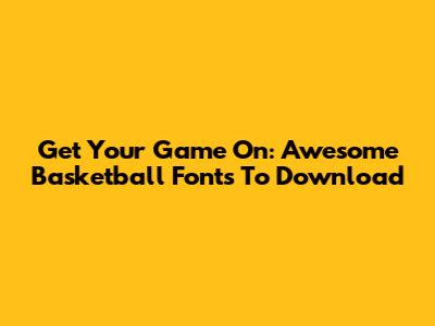 Get Your Game On: Awesome Basketball Fonts To Download