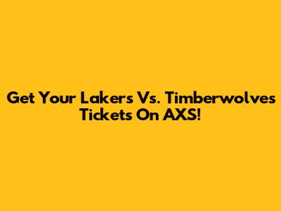 Get Your Lakers Vs. Timberwolves Tickets On AXS!
