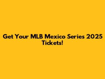 Get Your MLB Mexico Series 2025 Tickets!