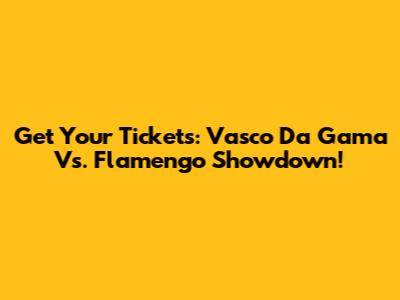 Get Your Tickets: Vasco Da Gama Vs. Flamengo Showdown!