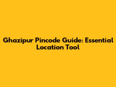 Ghazipur Pincode Guide: Essential Location Tool