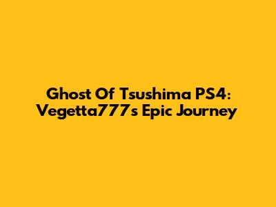 Ghost Of Tsushima PS4: Vegetta777's Epic Journey