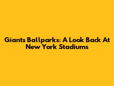 Giants' Ballparks: A Look Back At New York Stadiums