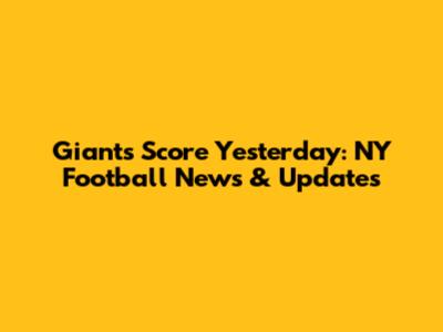 Giants Score Yesterday: NY Football News & Updates