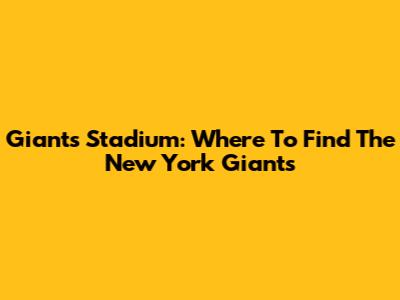 Giants Stadium: Where To Find The New York Giants