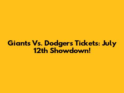 Giants Vs. Dodgers Tickets: July 12th Showdown!