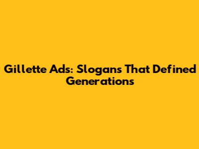 Gillette Ads: Slogans That Defined Generations