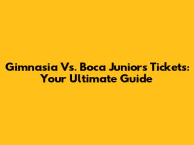 Gimnasia Vs. Boca Juniors Tickets: Your Ultimate Guide