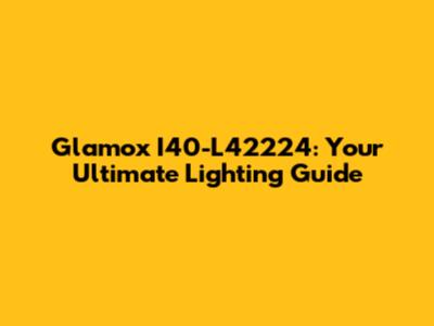 Glamox I40-L42224: Your Ultimate Lighting Guide