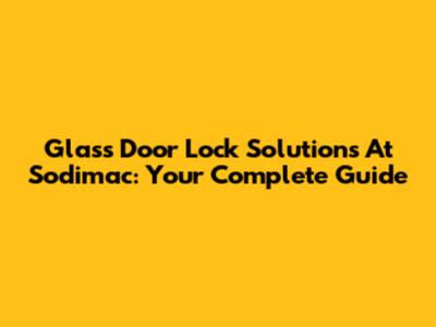 Glass Door Lock Solutions At Sodimac: Your Complete Guide