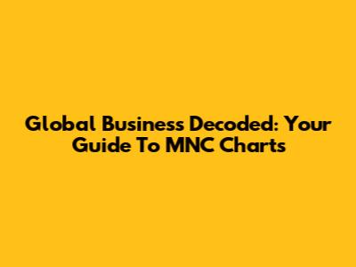 Global Business Decoded: Your Guide To MNC Charts