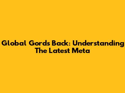 Global Gord's Back: Understanding The Latest Meta
