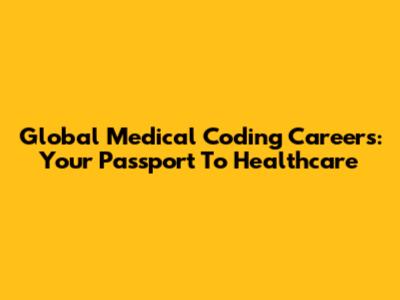 Global Medical Coding Careers: Your Passport To Healthcare